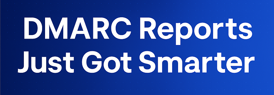 DMARC Reports Just Got Smarter